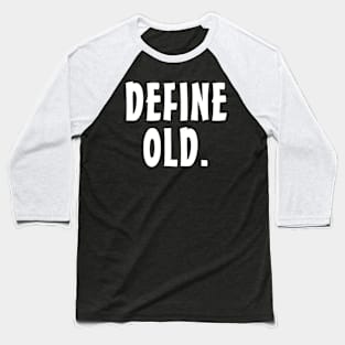 Define Old - Funny Birthday - Retirement Gift Idea Baseball T-Shirt